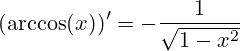 (\arccos(x))'=-\frac{1}{\sqrt{1-x^2}}