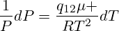 \frac{1}{P}dP=\frac{q_{12}\mu }{RT^2}dT