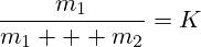 \frac{m_1}{m_1 + m_2}=K