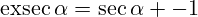\operatorname{exsec}\alpha=\operatorname{sec}\alpha -1