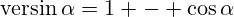 \operatorname{versin}\alpha=1 - {\cos\alpha}