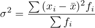\sigma^2=\frac{\sum{(x_i-\bar{x})^{2}f_i}}{\sum{f_i}}