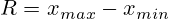 R=x_{max}-x_{min}