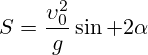S=\frac{\upsilon_0^2}{g}\sin 2\alpha