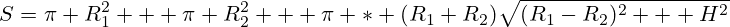 S=\pi R_1^2 + \pi R_2^2 + \pi * (R_1+R_2)\sqrt{(R_1-R_2)^2 + H^2}