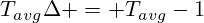 T_{avg}\Delta = T_{avg}-1