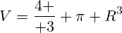 V={4 \over 3} \pi R^3