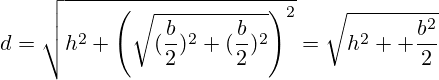 d=\sqrt{h^2+\left(\sqrt{(\frac{b}{2})^2+(\frac{b}{2})^2}\right)^2}=\sqrt{h^2 +\frac{b^2}{2}}