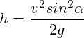h=\frac{v^2sin^2\alpha}{2g}