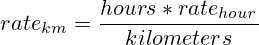 rate_{km}=\frac{hours*rate_{hour}}{kilometers}