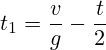 t_1=\frac{v}{g}-\frac{t}{2}