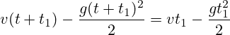 v(t+t_1)-\frac{g(t+t_1)^2}{2}=vt_1-\frac{gt_1^2}{2}